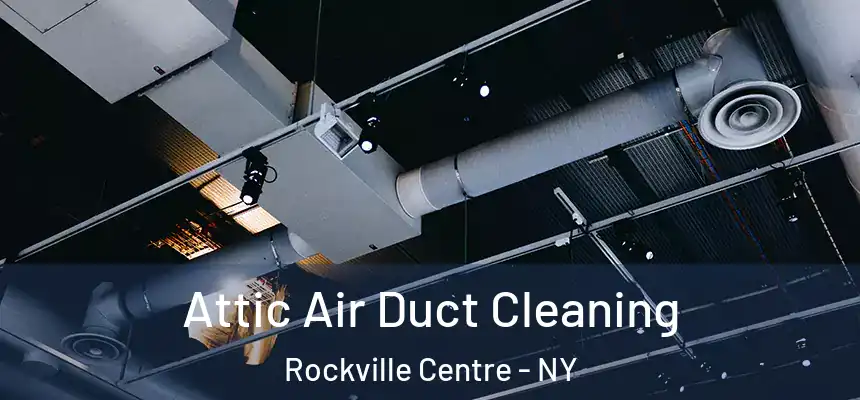 Attic Air Duct Cleaning Rockville Centre - NY