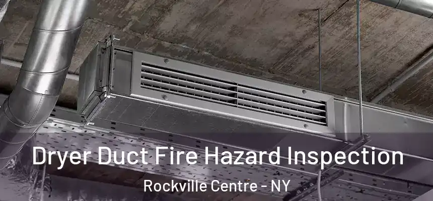  Dryer Duct Fire Hazard Inspection Rockville Centre - NY