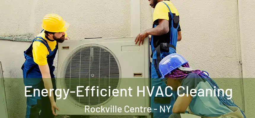 Energy-Efficient HVAC Cleaning Rockville Centre - NY