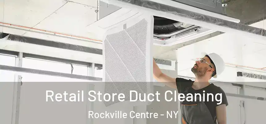  Retail Store Duct Cleaning Rockville Centre - NY